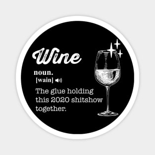 Wine The Glue Holding This 2020 Shitshow Together Magnet